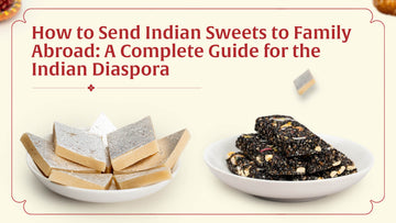How to Send Indian Sweets to Family Abroad: A  Complete Guide for the Diaspora
